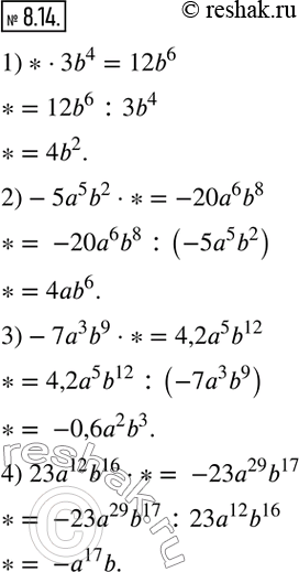  8.14.     ,   :1)* 3b^4=12b^6; 2)-5a^5 b^2 * =-20a^6 b^8; 3)-7a^3 b^9 * =4,2a^5 b^12; 4) 23a^12...