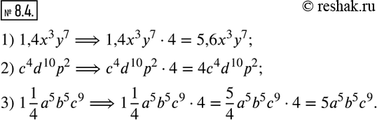  8.4.  ,  ,    4     :1) 1,4x^3 y^7;  2) c^4 d^10 p^2;  3) 1 1/4 a^5 b^5 c^9.  ...