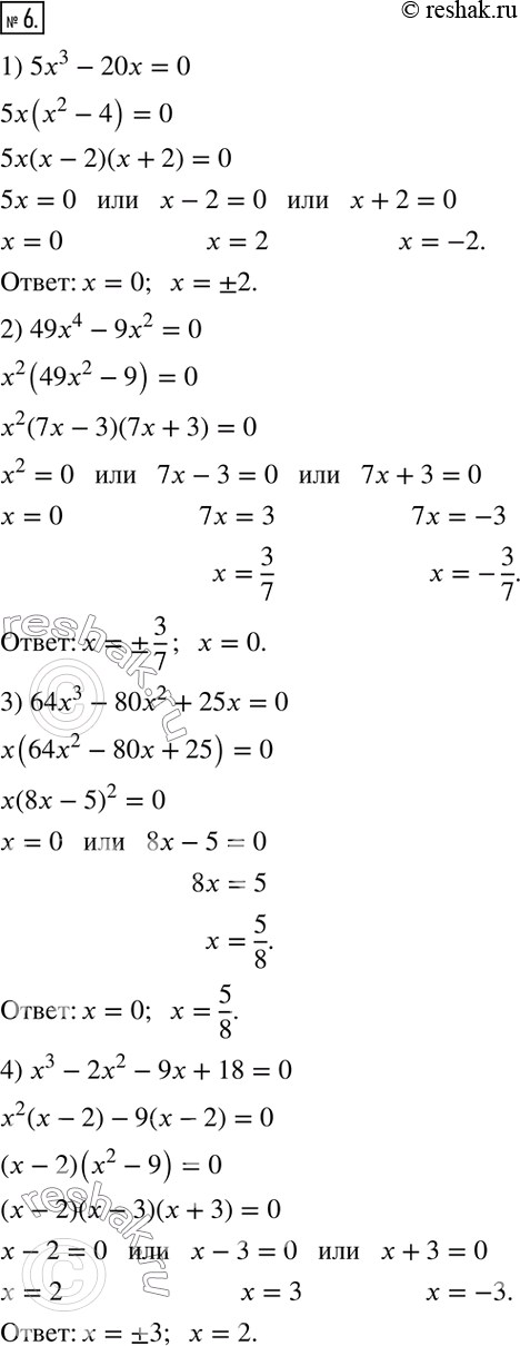  6.  :1) 5x^3-20x=0;    2) 49x^4-9x^2=0;3) 64x^3-80x^2+25x=0;4) x^3-2x^2-9x+18=0;5) x^3-3x^2+4x-12=0;6)...