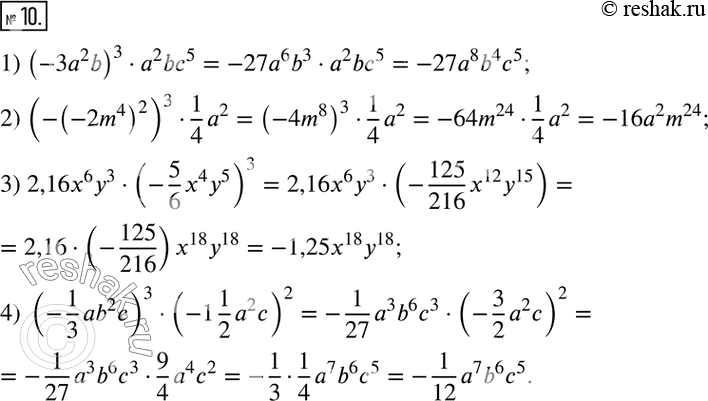  10.  .1) (-3a^2 b)^3a^2 bc^5; 2) (-(-2m^4 )^2 )^31/4 a^2;3) 2,16x^6 y^3(-5/6 x^4 y^5 )^3;4) (-1/3 ab^2 c)^3(-1 1/2 a^2 c)^2. ...