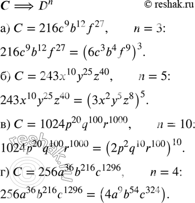 Изображение Представьте заданный одночлен С в виде Dn, где D — некоторый одночлен, если:а) С = 216с9b12f27, n = 3;б) С = 243x10y25z40, n = 5;в) С = 1024р20q100r1000, n =...