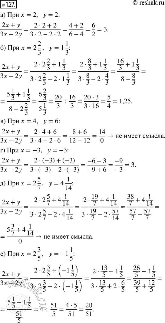 Изображение 1.27. Найдите, если это возможно, значение выражения (2x+y)/(3x-2y) при заданных значениях переменных:а) x = 2, у = 2;           г) x = -3, у = -3;б) х = 2 2/3, у =...