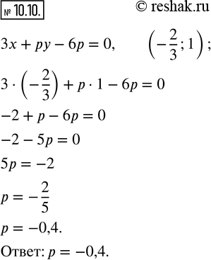 Изображение 10.10. Найдите значение р, при котором решением уравнения 3x + ру — 6р = 0 является пара чисел (-2/3;...