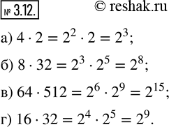 Изображение 3.12. Запишите в виде степени с основанием 2:а) 4 · 2;   б) 8 · 32;   в) 64 · 512;   г) 16 ·...