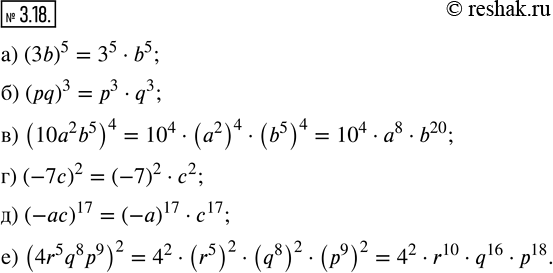 Изображение 3.18. Представьте выражение в виде произведения степеней:а) (3b)^5;         г) (—7с)^2;б) (pq)^3;         д) (-ас)^17;в) (10а^2b^5)^4;   е)...