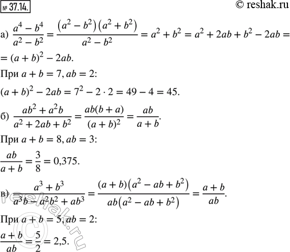  37.14.     :) (a^4 - b^4)/(a^2 - b^2)  a + b = 7, ab = 2;) (ab^2 + a^2 b)/(a^2 + 2ab + b^2)  a + b = 8, ab = 3;...
