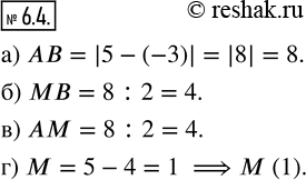 Изображение 6.4. На координатной прямой даны точки А(5) и В(-3); М — середина отрезка АВ. Найдите:а) расстояние между точками А и В;б) расстояние между точками М и В;в)...