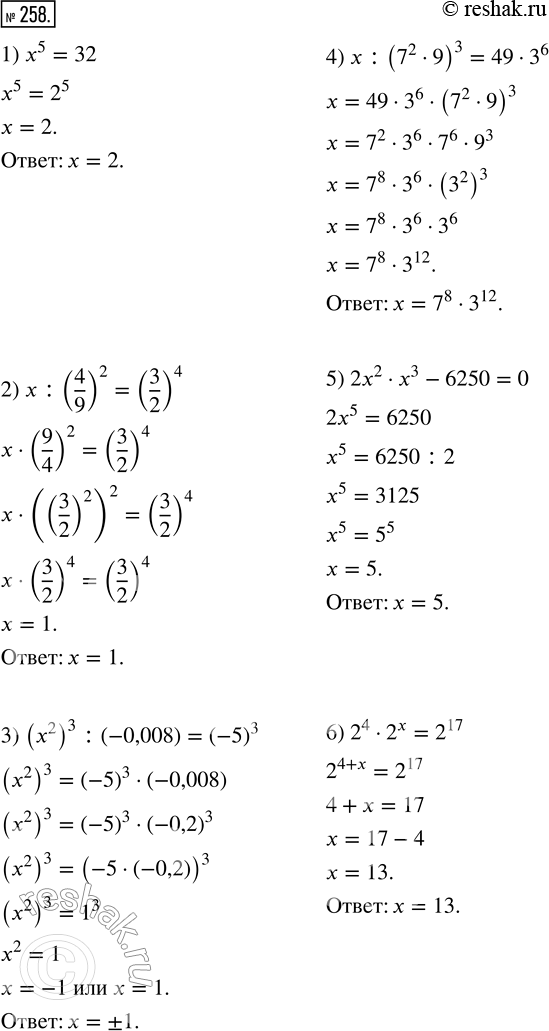  258.  :1) x^5 = 32;                      4) x : (7^2  9)^3 = 49  3^6;2) x : (4/9)^2 = (3/2)^4;         5) 2^2  ^3 - 6250 = 0;3) (x^2)^3 :...