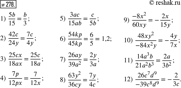  278.  :1) 5b/15;       4) 7p/12px;     7) 26ay/39a^2;     10) 48xy^2/(-84x^2 y);2) 42c/24y;     5) 3ac/15ab;    8) 63y^2/36cy;     11) (14a^3 b)/(21a^2...