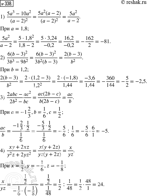  338.   :1) (5a^3-10a^2)/(a-2)^2  a = 1,8;2) (6(b-3)^2)/(3b^3-9b^2)  b = 1,2; 3) (2abc-ac^2)/(2b^2-bc)  a = -1 2/3, b = 1/6, c =...