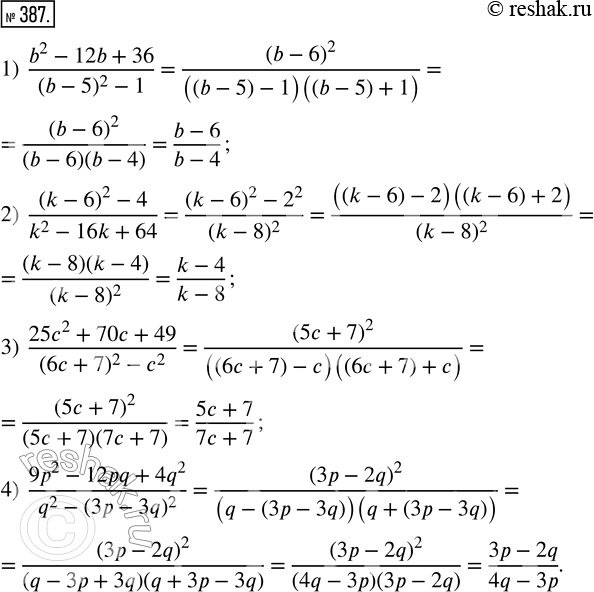  387.  :1) (b^2 - 12b + 36)/((b - 5)^2 - 1);   3) (25c^2 + 70c + 49)/((6c + 7)^2 - c^2;2) ((k - 6)^2 - 4)/(k^2 - 16k + 64);   4) (9p^2 - 12pq +...