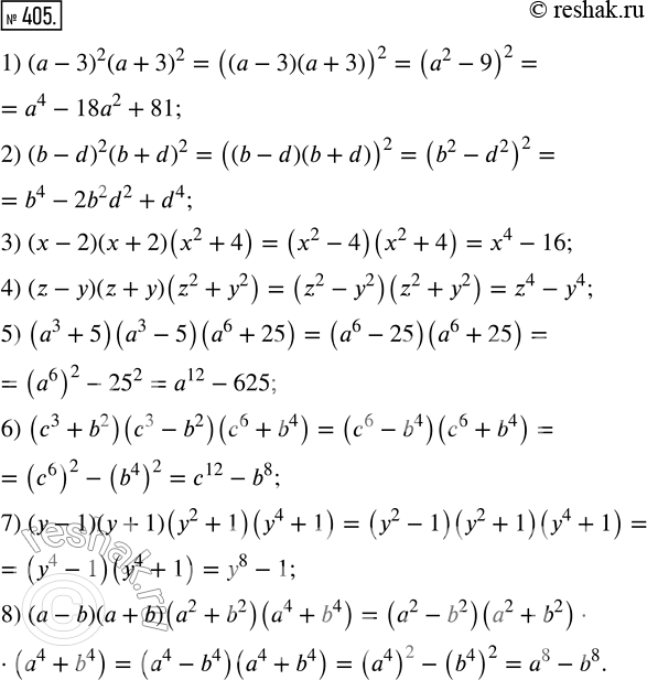  405.    :1) ( - 3)^2 ( + 3)^2;   3) (x - 2)( + 2)(x^2 + 4);2) (b - d)^2 (b + d)^2;   4) (z - y)(z + y)(z^2 + ^2);5) (^3 + 5)(^3 -...