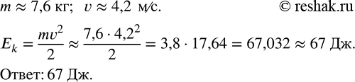  300.       E_k=(mv^2)/2,  m?7,6 , v?4,2  /. ...