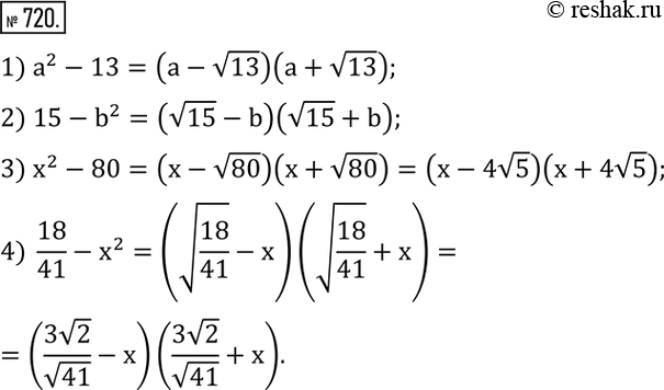  720.      a^2 -7=(a-v7)(a+v7):1) a^2-13; 2) 15-b^2; 3) x^2-80; 4)  18/41-x^2.  ...