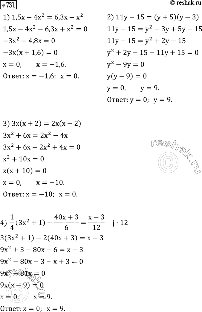  731.  :1) 1,5x-4x^2=6,3x-x^2; 2) 11y-15=(y+5)(y-3); 3) 3x(x+2)=2x(x-2); 4)  1/4 (3x^2+1)-(40x+3)/6=(x-3)/12; 5)  (y^2-5)/4-(15-y^2)/5=(y^2-4)/3;...