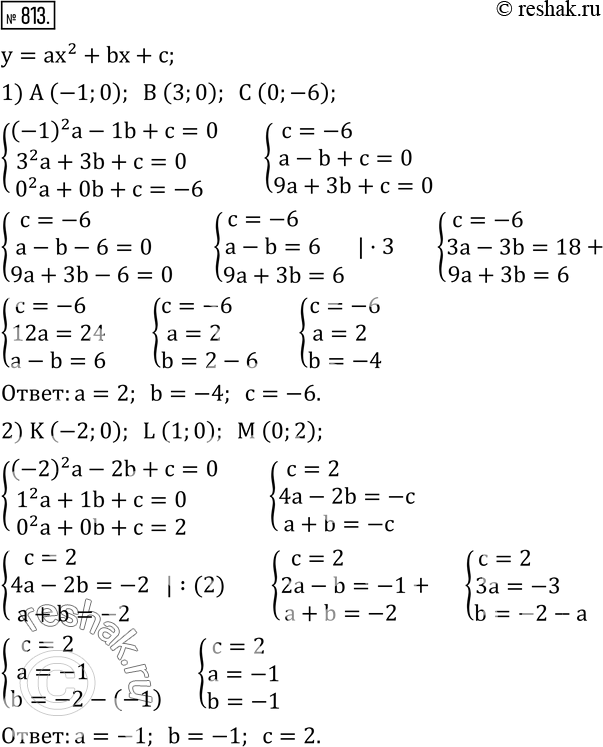  813.     y=ax^2 +bx+c,   :1)    A (-1;0), B (3;0)  C (0;-6); 2)    K (-2;0), L...
