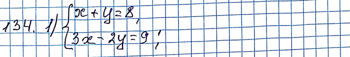 ����������� 134. ������ ������� ���������:1) �������x+y = 8,3x-2y = 9;2) �������2x+5y = 13,3x-5y = -13....