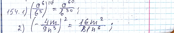 ����������� 154. ����������� � ���� ����� ���������:1) (a6/b3)10;2) (-4m/9n3)2;3) (-10c7/3d5)3;4) (2m3n2/kp8)6....