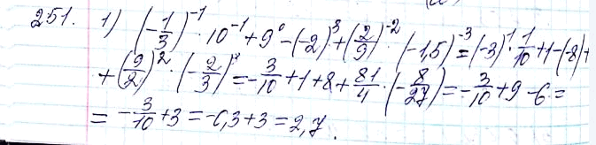 ����������� 251. ������� �������� ���������:1) (-1/3)^-1 * 10^-1 + 9^0 - (-2)3 + (2/9)^-2 * (-1,5)^-3;2) (2,5)^-2 - (8^5)0 + (1 2/3)^-3 +...