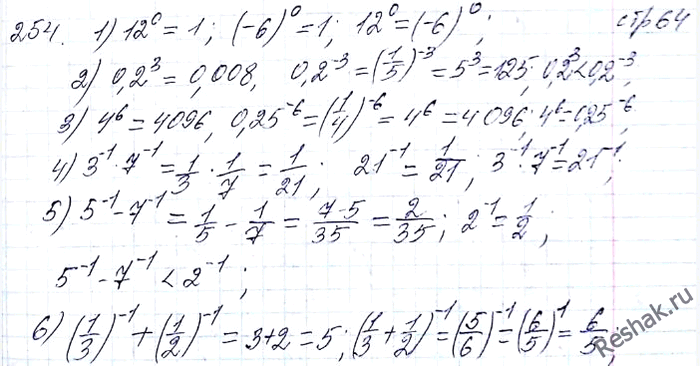 ����������� 254. �������� �������� ���������:1) 12^0 � (-6)0;2) 0,2^3 � 0,2^-3;3) 4^6 � 0,25^-6;4) 3^-1 * 7^-1 � 21^-1;5) 5^-1 - 7^-1 � 2^-1;6) (1/3)^-1 + (1/2)^-1 �...