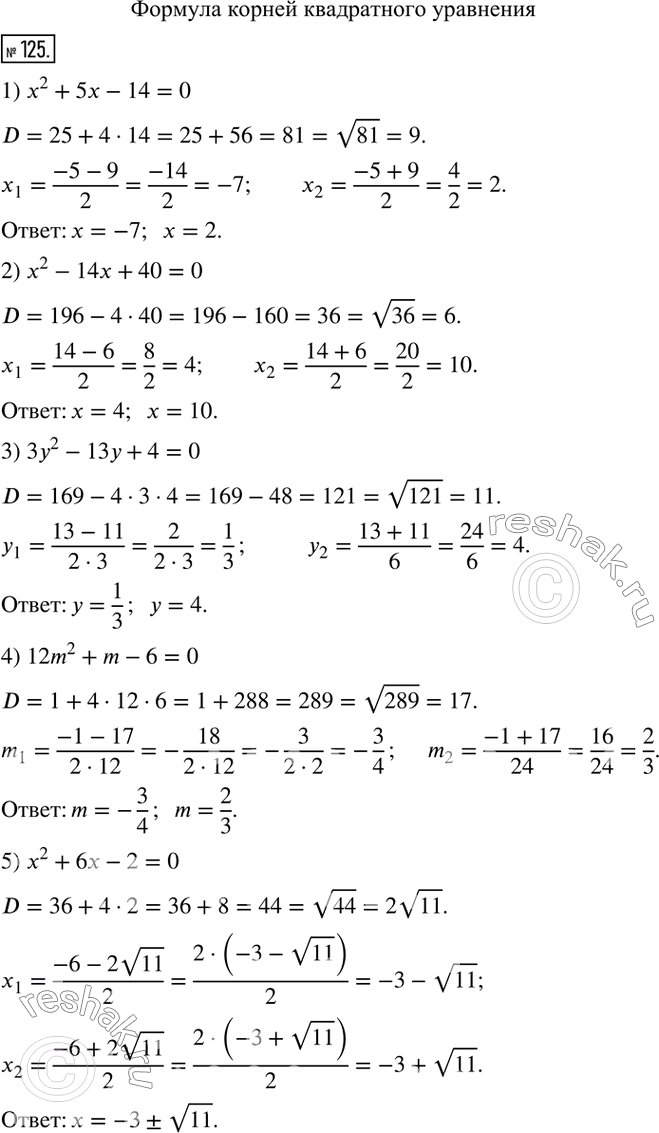  125.  :1) x^2+5x-14=0;      5) x^2+6x-2=0; 2) x^2-14x+40=0;     6) 3x^2-4x-5=0;3) 3y^2-13y+4=0;     7) 25x^2+60x+36=0;4) 12m^2+m-6=0;      8)...