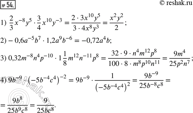  54.  :1)  2/3 x^(-8) y^53/4 x^10 y^(-3); 2) -0,6a^(-5) b^71,2a^9 b^(-6); 3) 0,32m^(-8) n^4 p^(-10)1 1/8 m^12 n^(-11) p^8; 4)...
