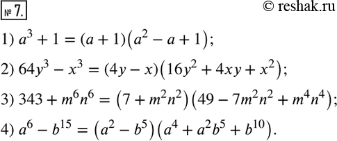  7.   :1) a^3+1;        3) 343+m^6 n^6; 2) 64y^3-x^3;    4) a^6-b^15.  ...