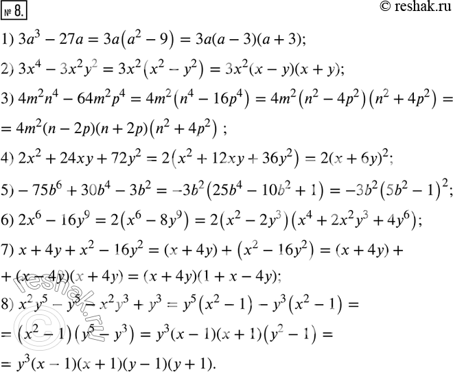  8.   :1) 3a^3-27a;              5)-75b^6+30b^4-3b^2;2) 3x^4-3x^2 y^2;         6) 2x^6-16y^9; 3) 4m^2 n^4-64m^2 p^4;    7) x+4y+x^2-16y^2; 4)...