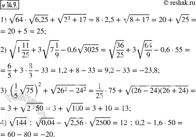  14.9.   :1) v64v6,25 + v(2^3+17); 2) v(1 11/25) + 3v(7 1/9)-0,6v3025; 3) (1/5 v75)^2+v(26^2-24^2 ); 4)...