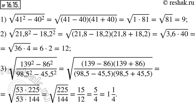 Изображение 16.15. Найдите значение выражения:1) v(41^2-40^2 );   2) v(21,8^2-18,2^2 );   3) v((139^2-86^2)/(98,5^2-45,5^2 )).   ...