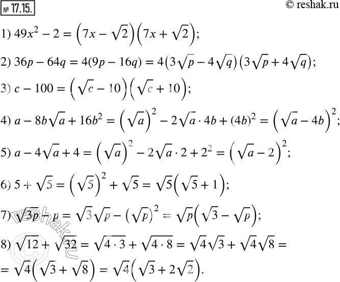 Изображение 17.15. Разложите на множители выражение:1) 49x^2-2;                    5) a-4va+4; 2) 36p-64q,если p?0,q?0;       6) 5+v5;3) c-100,если c?0;             7) v3p-p;...