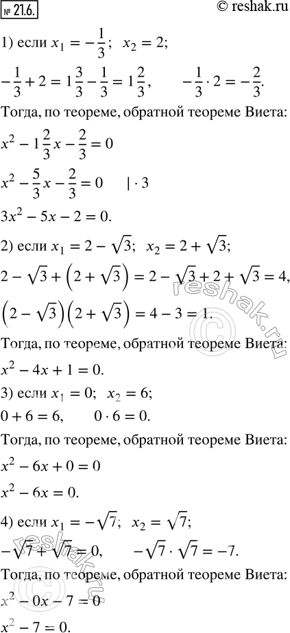 Изображение 21.6. Составьте квадратное уравнение с целыми коэффициентами, корни которого равны:1) -1/3 и 2;    2) 2-v3 и 2+v3;    3) 0 и 6;    4) -v7 и...