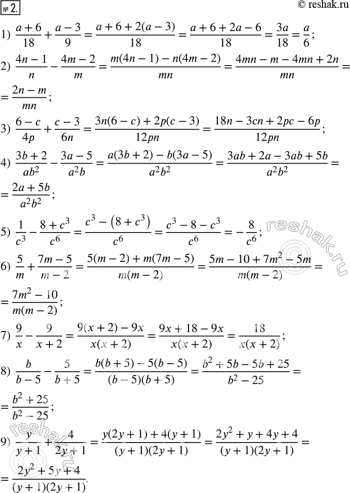  2.  :1)  (a+6)/18+(a-3)/9; 2)  (4n-1)/n-(4m-2)/m; 3)  (6-c)/4p+(c-3)/6n; 4)  (3b+2)/(ab^2 )-(3a-5)/(a^2 b); 5)  1/c^3 -(8+c^3)/c^6 ; 6) ...