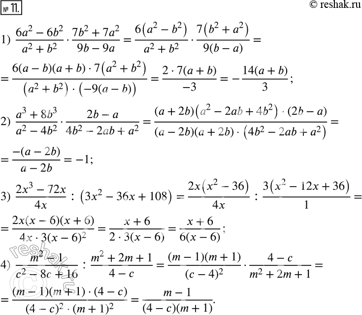  11.  :1)  (6a^2-6b^2)/(a^2+b^2 )(7b^2+7a^2)/(9b-9a); 2)  (a^3+8b^3)/(a^2-4b^2 )(2b-a)/(4b^2-2ab+a^2 ); 3)  (2x^3-72x)/4x :(3x^2-36x+108); 4) ...