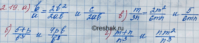 ����������� 2.19 �) b/a � c/2ab; �) (5+p)/b3 � 4p/b2;�) m/3n  � 5/6mn;�) (m+n)/n3 � m2/n2....
