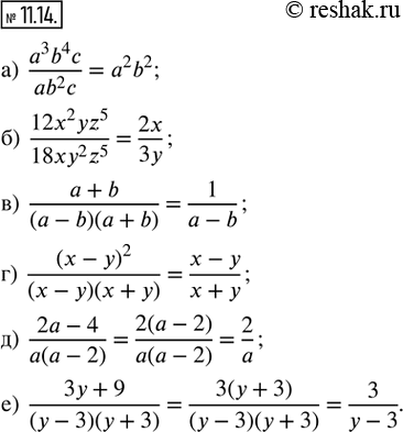 11.14.  :) (a^3 b^4 c)/(ab^2 c); ) (12x^2 yz^5)/(18xy^2 z^5 ); ) (a + b)/((a - b)(a + b)); ) (x - y)^2/((x - y)(x + y)); ) (2a - 4)/(a(a -...
