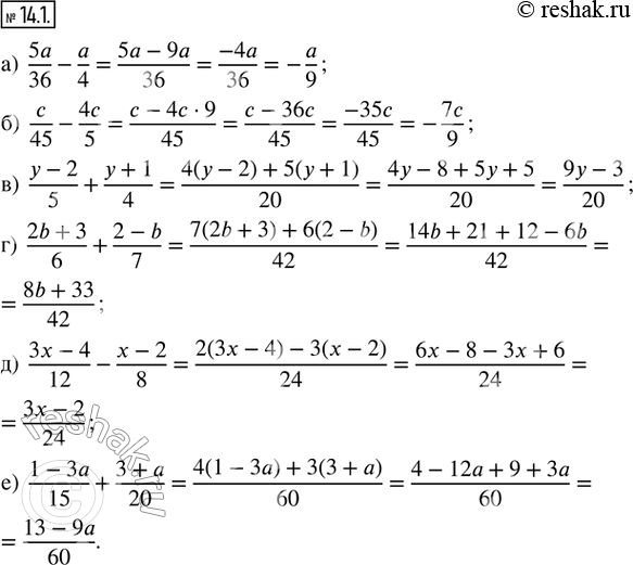 14.1.  :) 5a/36 - a/4; ) c/45 - 4c/5; ) (y - 2)/5 + (y + 1)/4; ) (2b + 3)/6 + (2 - b)/7; ) (3x - 4)/12 - (x - 2)/8; ) (1 - 3a)/15 +...