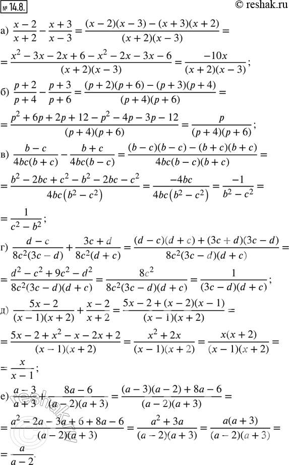  14.8.  :) (x - 2)/(x + 2) - (x + 3)/(x - 3); ) (p + 2)/(p + 4) - (p + 3)/(p + 6); ) (b - c)/(4bc(b + c)) - (b + c)/(4bc(b - c)); ) (d -...