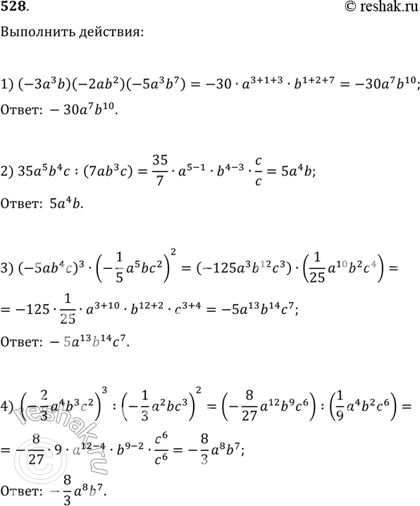  528.  :1) (-3a^3 b)(-2ab^2)(-5a^3 b^7);   2) 35a^5 b^4 c:(7ab^3 c);3) (-5ab^4 c)^3(-1/5 a^5 bc^2)^2;   4) (-2/3 a^4 b^3 c^2)^3:(-1/3 a^2...