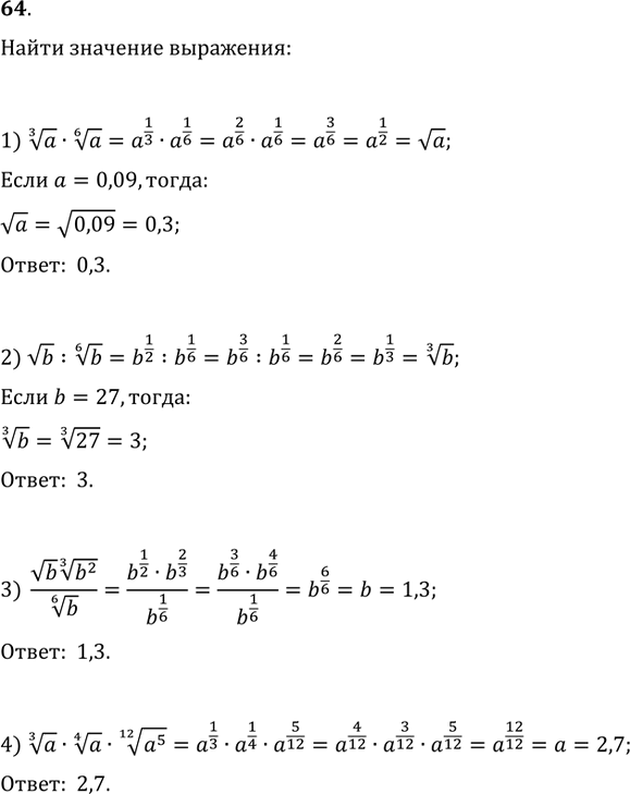  64.   :1) a^(1/3)a^(1/6)  a=0,09;   2) vb:b^(1/6)  b=27;3) (vb(b^2)^(1/3))/b^(1/6)  b=1,3;4) a^(1/3)a^(1/4)(a^5)^(1/12) ...