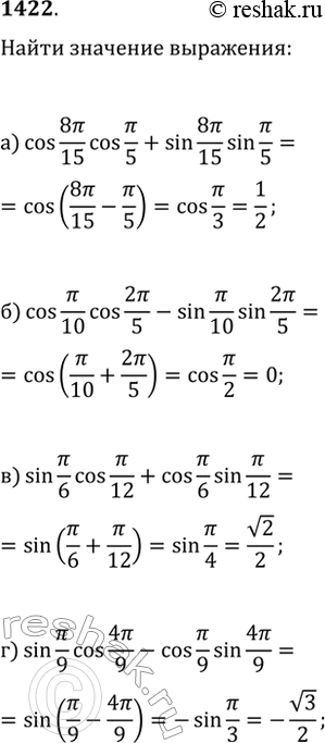  1422. :) cos(8?/15)cos(?/5)+sin(8?/15)sin(?/5);  ) cos(?/10)cos(2?/5)-sin(?/10)sin(2?/5);) sin(?/6)cos(?/12)+cos(?/6)sin(?/12);)...