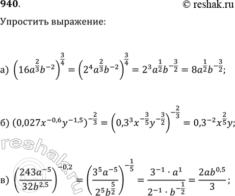  940.  :) (16a^(2/3)b^(-2))^(3/4);) (0,027x^(-0,6)y^(-1,5))^(-2/3);)...