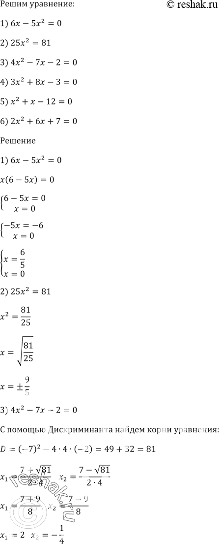 Изображение Решите уравнение:  1) 6х - 5х^2 = 0;   2) 25х^2 = 81;   3) 4х^2 - 7х - 2 = 0;   4) Зх^2 + 8х - 3 = 0;  5) х^2 + х - 12 = 0;  6) 2х^2 + 6х + 7 =...