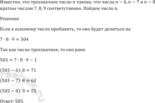 Изображение Трёхзначное число n таково, что числа n - 6, n - 7 и n - 8 кратны числам 7, 8 и 9 соответственно.   Найдите число...