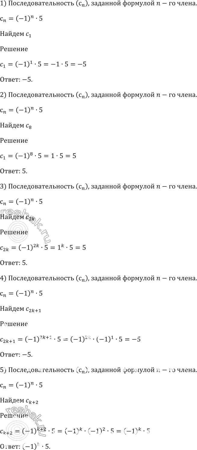 Изображение Последовательность (cn) задана формулой n-го члена cn = (-1)^n * 5.  Найдите:  1) c1;   2) с8;   3) c2k;   4) c(2k + 1);   5) c(k +...