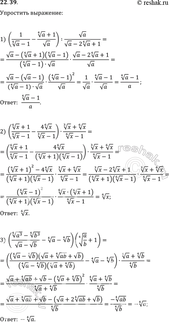  22.39.  :1) (1/(a^(1/4)-1)-(a^(1/4)+1)/va):va/(va-2a^(1/4)+1);2) ((x^(1/6)+1)/(x^(1/6)-1)-4x^(1/6)/(x^(1/3)-1))(x^(1/3)+x^(1/6))/(x^(1/6)-1);3)...
