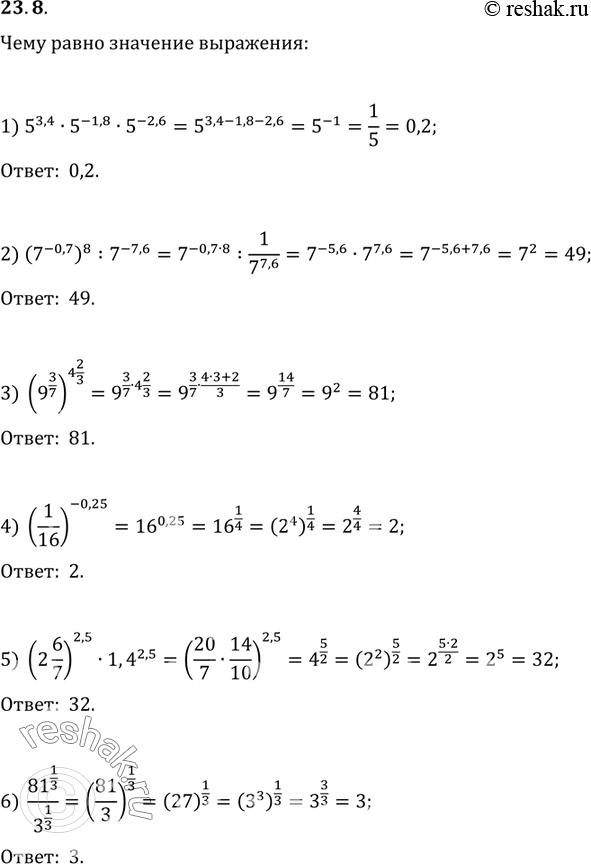  23.8.    :1) 5^3,45^(-1,8)5^(-2,6);   2) (7^(-0,7))^8:7^(-7,6);3) (9^(3/7))^(4 2/3);   4) (1/16)^(-0,25);5) (2 6/7)^2,51,4^2,5;   6)...