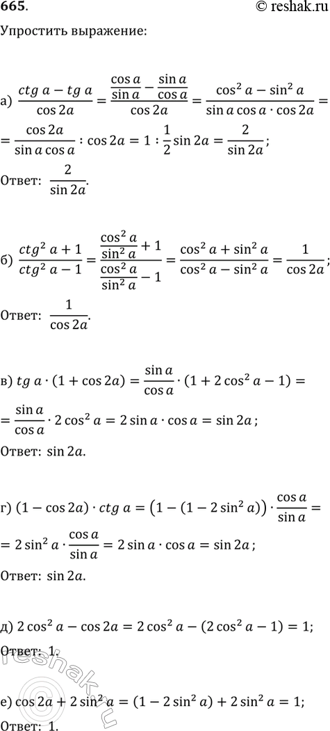  665. ) (ctga-tg)/cos2a	) (ctg^2a + 1)/(ctg^2a - 1).) tga(l + cos 2a);	) (1 - cos2a)ctga;) 2cos^2a - cos2a;	e) cos2a +...