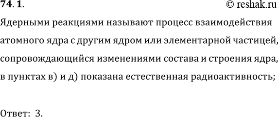 ����������� 74.1. ����� �� ���������� ���� ����������� ����� ������� � ������� ��������?�) H(1; 2)+?>H(1; 1)+n(0; 1);   �) Be(4; 9)+He(2; 4)>C(6; 12)+n(0; 1);�) Fe(26;...