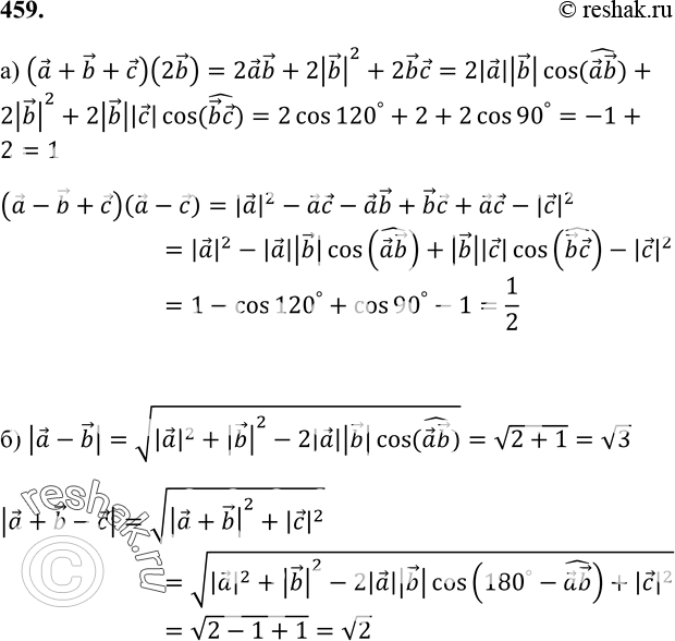 Изображение 459 Векторы a и b перпендикулярны к вектору с, ab= 120°, |a| = = I b I = I с I = 1. Вычислите: а) скалярные произведения (a + b + c)(2b)и (a-b + c)(a-c); б) |a-5| и...